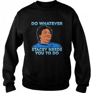 Stacey Abrams Do Whatever Stacey Needs You To Do Shirt